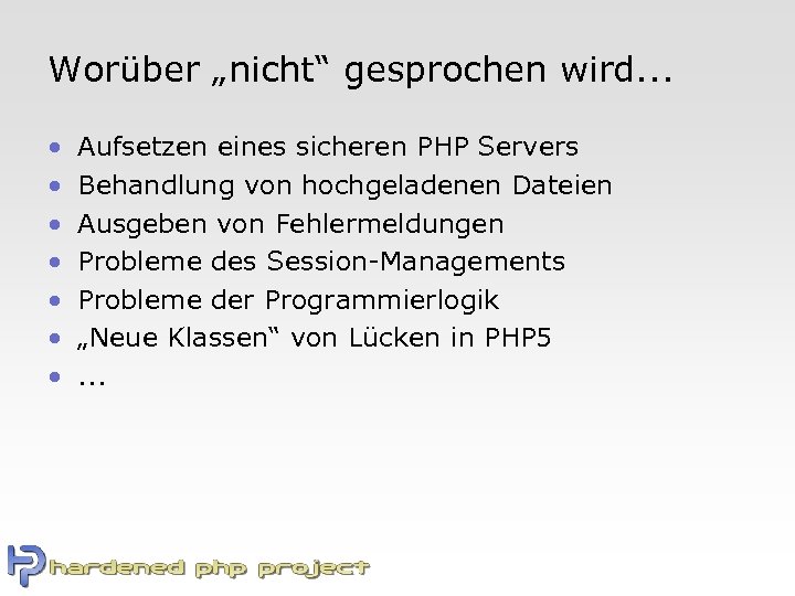 Worüber „nicht“ gesprochen wird. . . • • Aufsetzen eines sicheren PHP Servers Behandlung
