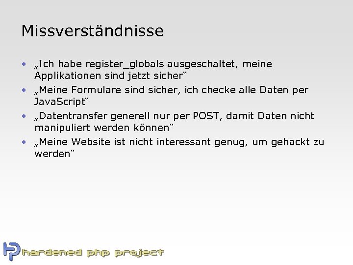 Missverständnisse • „Ich habe register_globals ausgeschaltet, meine Applikationen sind jetzt sicher“ • „Meine Formulare