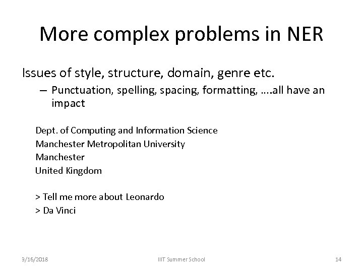 More complex problems in NER Issues of style, structure, domain, genre etc. – Punctuation,