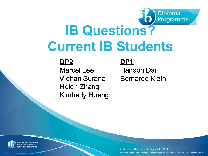 IB Questions? Current IB Students DP 2 Marcel Lee Vidhan Surana Helen Zhang Kimberly