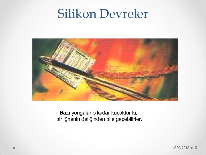 Silikon Devreler Bazı yongalar o kadar küçüktür ki, bir iğnenin deliğinden bile geçebilirler. 18.