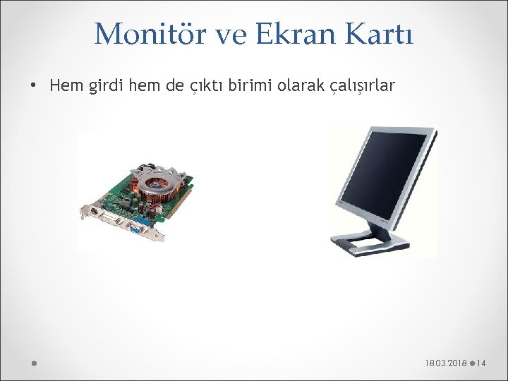 Monitör ve Ekran Kartı • Hem girdi hem de çıktı birimi olarak çalışırlar 18.