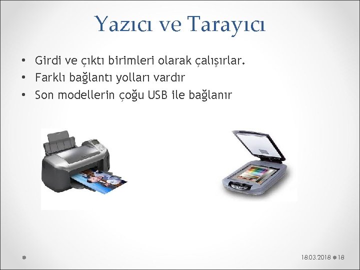 Yazıcı ve Tarayıcı • Girdi ve çıktı birimleri olarak çalışırlar. • Farklı bağlantı yolları