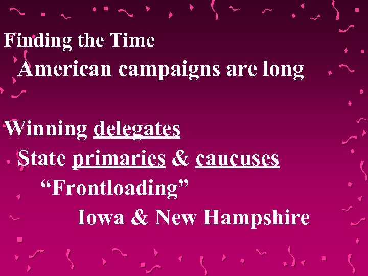 Finding the Time American campaigns are long Winning delegates State primaries & caucuses “Frontloading”