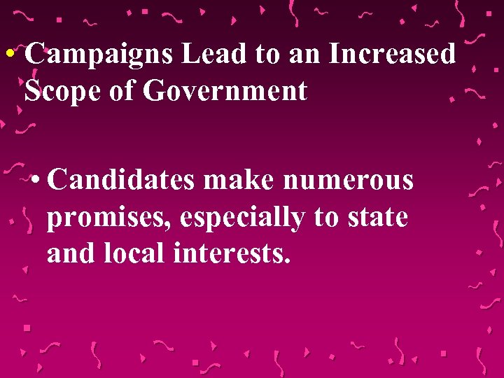  • Campaigns Lead to an Increased Scope of Government • Candidates make numerous