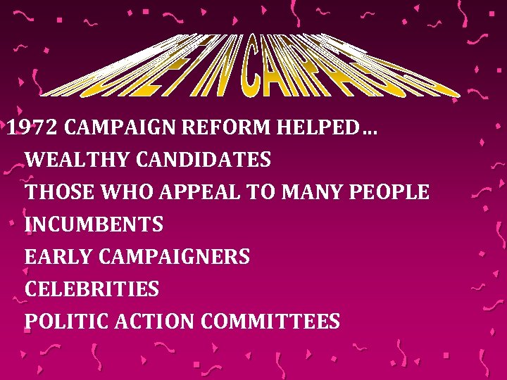1972 CAMPAIGN REFORM HELPED… WEALTHY CANDIDATES THOSE WHO APPEAL TO MANY PEOPLE INCUMBENTS EARLY