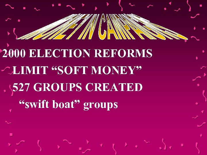 2000 ELECTION REFORMS LIMIT “SOFT MONEY” 527 GROUPS CREATED “swift boat” groups 