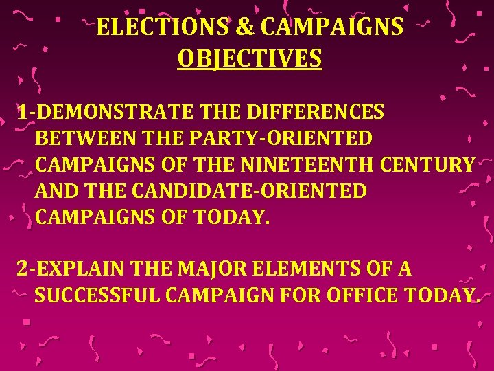 ELECTIONS & CAMPAIGNS OBJECTIVES 1 -DEMONSTRATE THE DIFFERENCES BETWEEN THE PARTY-ORIENTED CAMPAIGNS OF THE