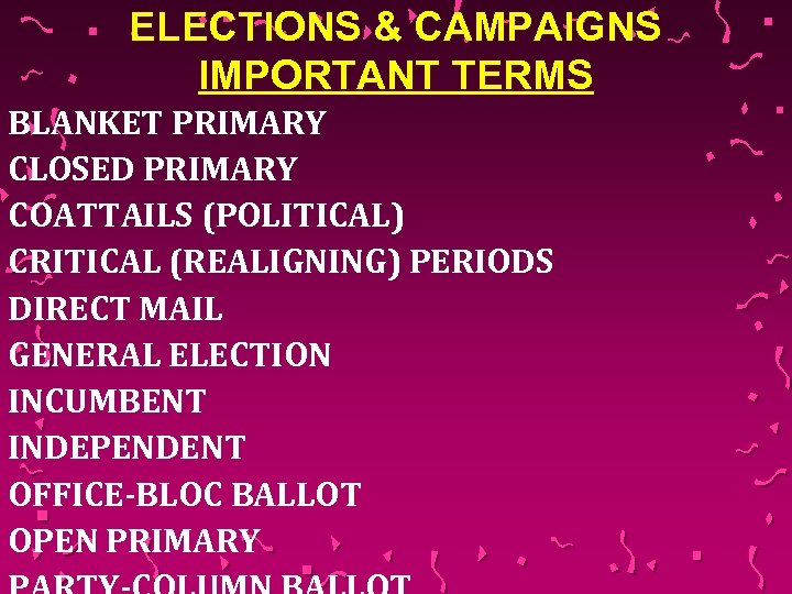 ELECTIONS & CAMPAIGNS IMPORTANT TERMS BLANKET PRIMARY CLOSED PRIMARY COATTAILS (POLITICAL) CRITICAL (REALIGNING) PERIODS