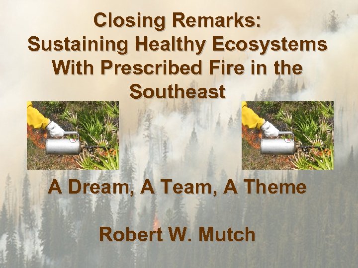 Closing Remarks: Sustaining Healthy Ecosystems With Prescribed Fire in the Southeast A Dream, A