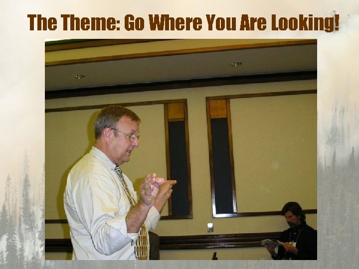 The Theme: Go Where You Are Looking! 