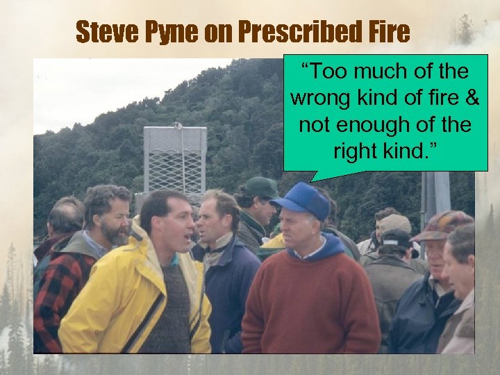 Steve Pyne on Prescribed Fire “Too much of the wrong kind of fire &