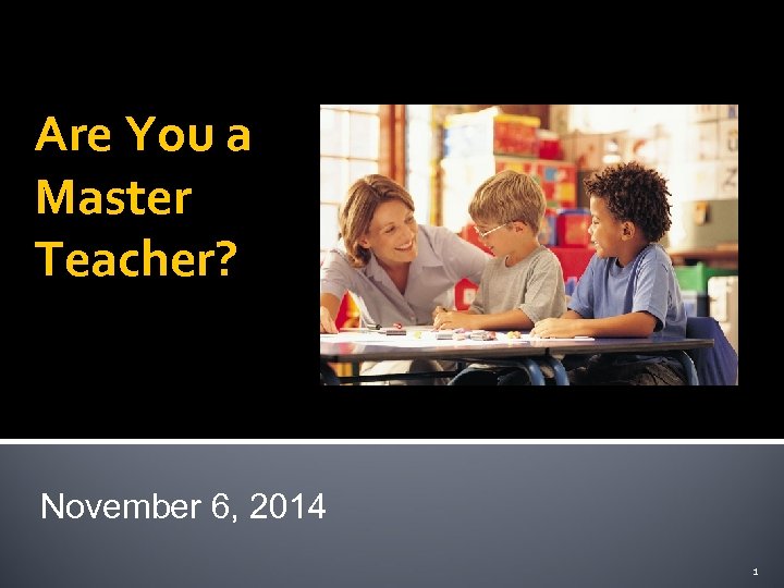 Are You a Master Teacher? November 6, 2014 1 