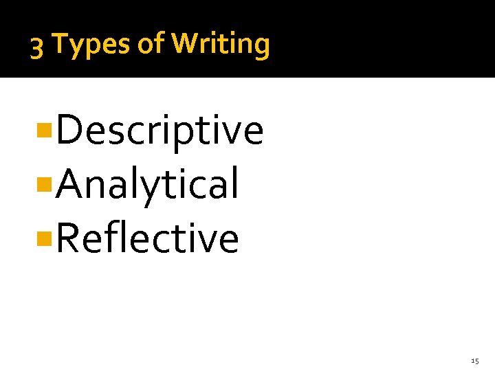 3 Types of Writing Descriptive Analytical Reflective 15 