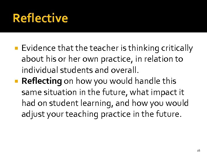 Reflective Evidence that the teacher is thinking critically about his or her own practice,