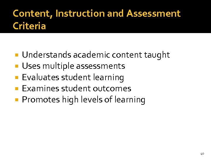 Content, Instruction and Assessment Criteria Understands academic content taught Uses multiple assessments Evaluates student