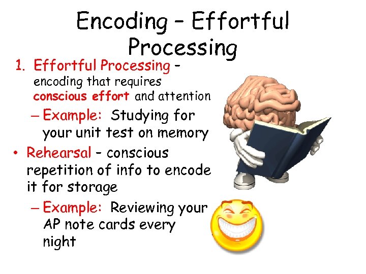 Encoding – Effortful Processing 1. Effortful Processing – encoding that requires conscious effort and