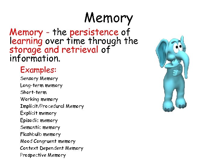 Memory - the persistence of learning over time through the storage and retrieval of