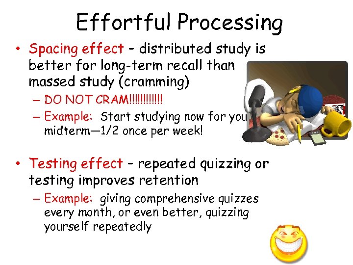 Effortful Processing • Spacing effect – distributed study is better for long-term recall than