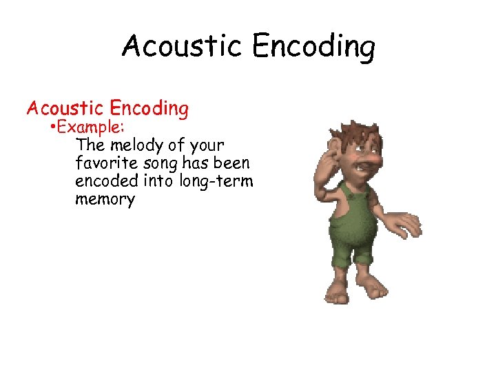 Acoustic Encoding • Example: The melody of your favorite song has been encoded into