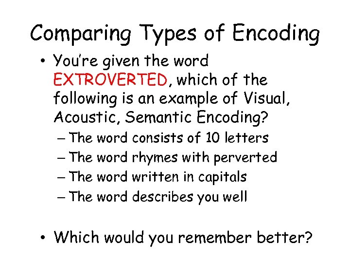 Comparing Types of Encoding • You’re given the word EXTROVERTED, which of the following