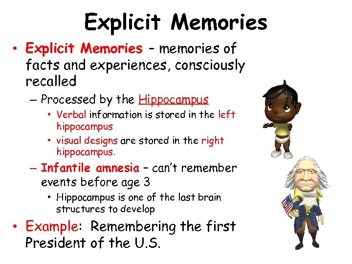 Explicit Memories • Explicit Memories – memories of facts and experiences, consciously recalled –