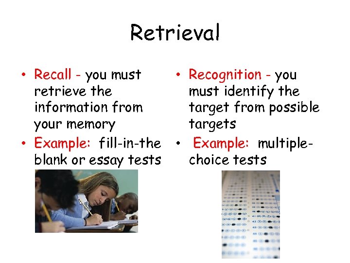 Retrieval • Recall - you must retrieve the information from your memory • Example: