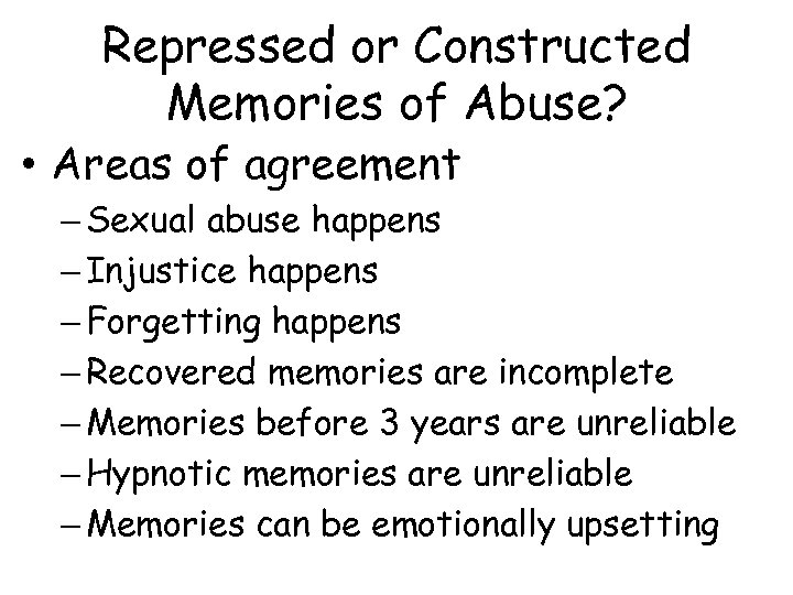 Repressed or Constructed Memories of Abuse? • Areas of agreement – Sexual abuse happens
