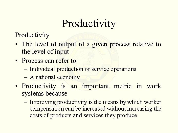 Productivity • The level of output of a given process relative to the level