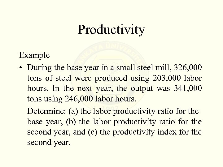 Productivity Example • During the base year in a small steel mill, 326, 000