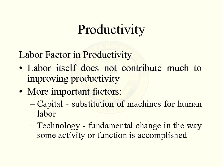 Productivity Labor Factor in Productivity • Labor itself does not contribute much to improving