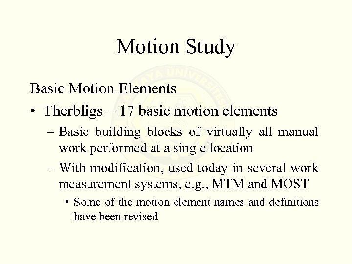 Motion Study Basic Motion Elements • Therbligs – 17 basic motion elements – Basic