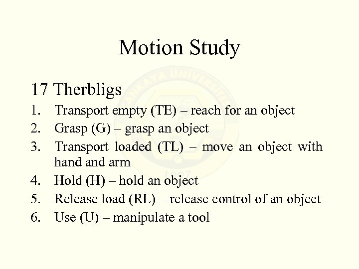 Motion Study 17 Therbligs 1. Transport empty (TE) – reach for an object 2.