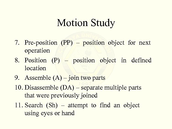 Motion Study 7. Pre-position (PP) – position object for next operation 8. Position (P)