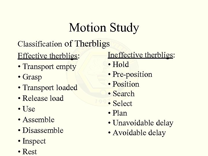 Motion Study Classification of Therbligs Ineffective therbligs: Effective therbligs: • Hold • Transport empty