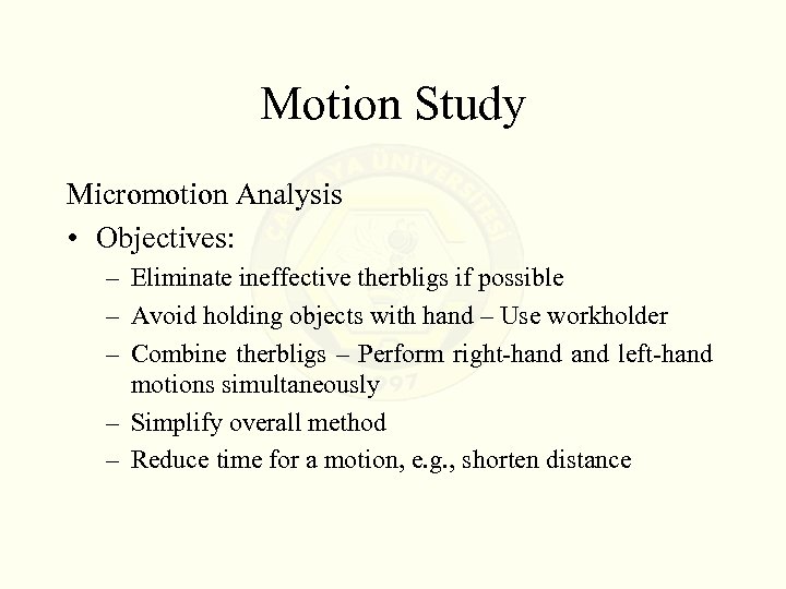 Motion Study Micromotion Analysis • Objectives: – Eliminate ineffective therbligs if possible – Avoid