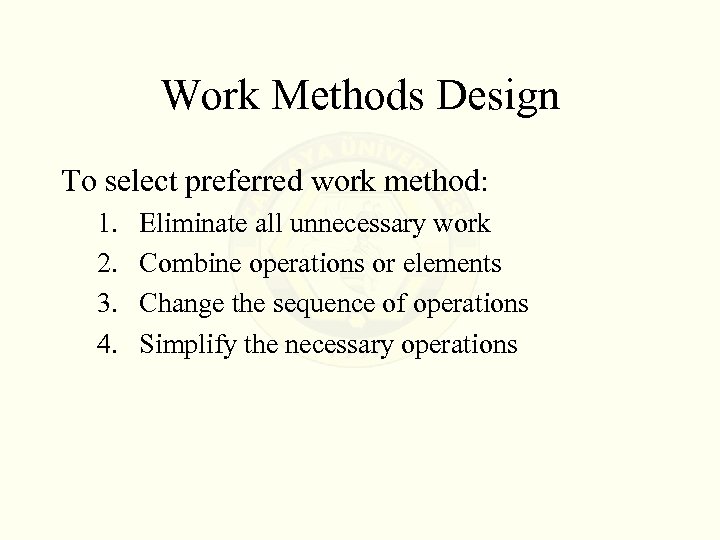 Work Methods Design To select preferred work method: 1. 2. 3. 4. Eliminate all