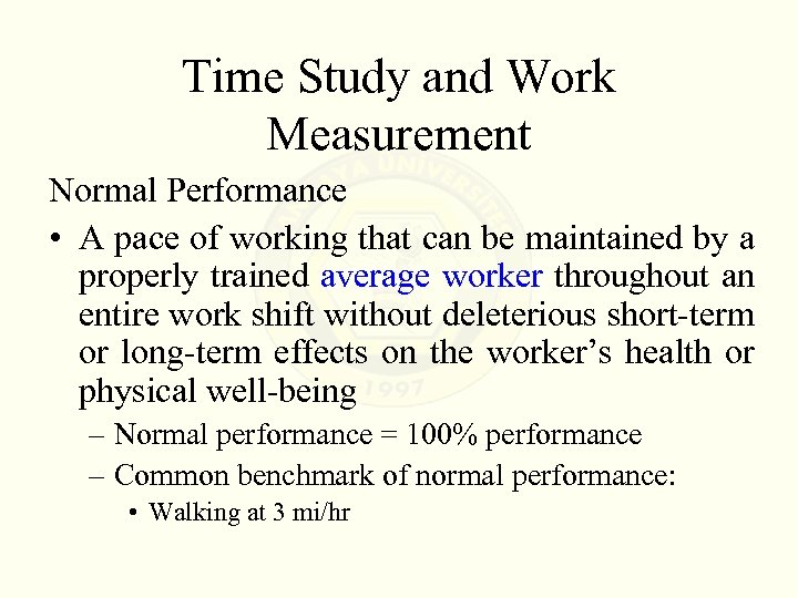 Time Study and Work Measurement Normal Performance • A pace of working that can