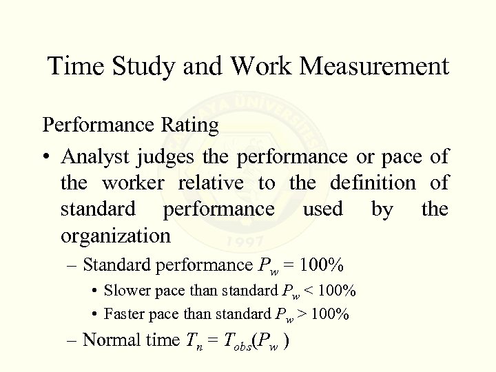 Time Study and Work Measurement Performance Rating • Analyst judges the performance or pace