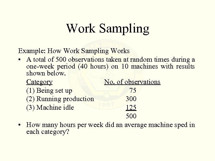 Work Sampling Example: How Work Sampling Works • A total of 500 observations taken