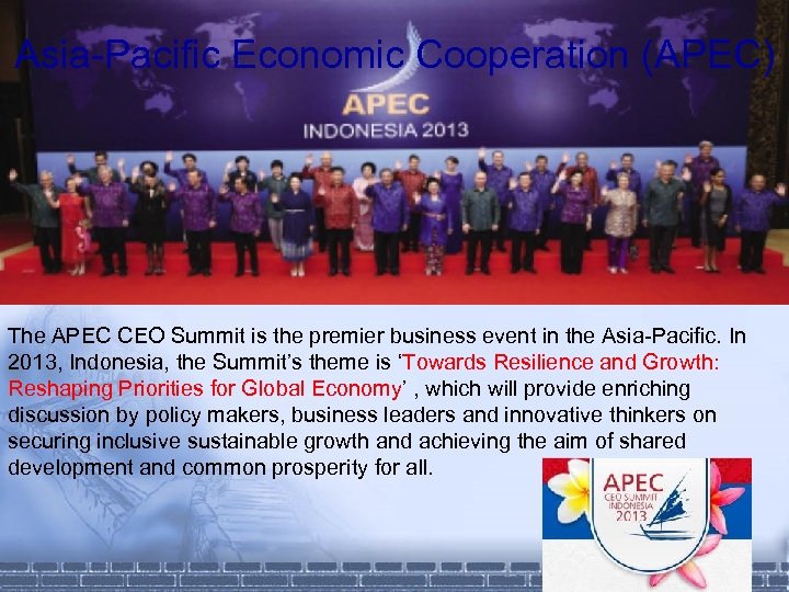 Asia-Pacific Economic Cooperation (APEC) The APEC CEO Summit is the premier business event in