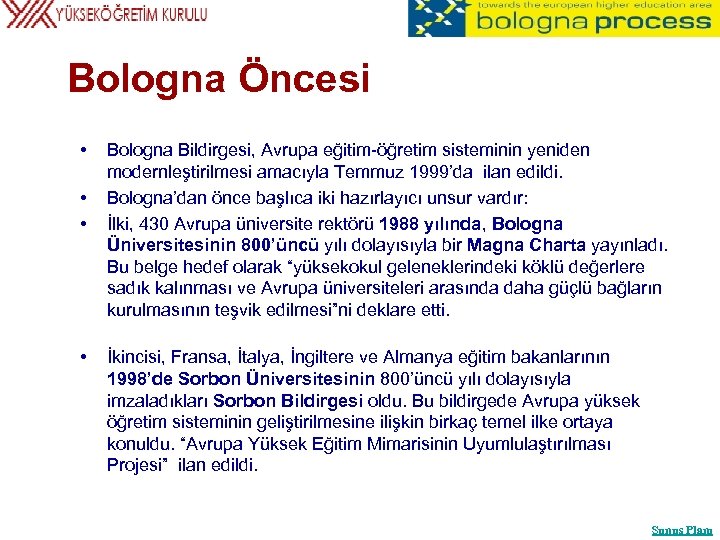 Bologna Öncesi • • Bologna Bildirgesi, Avrupa eğitim-öğretim sisteminin yeniden modernleştirilmesi amacıyla Temmuz 1999’da