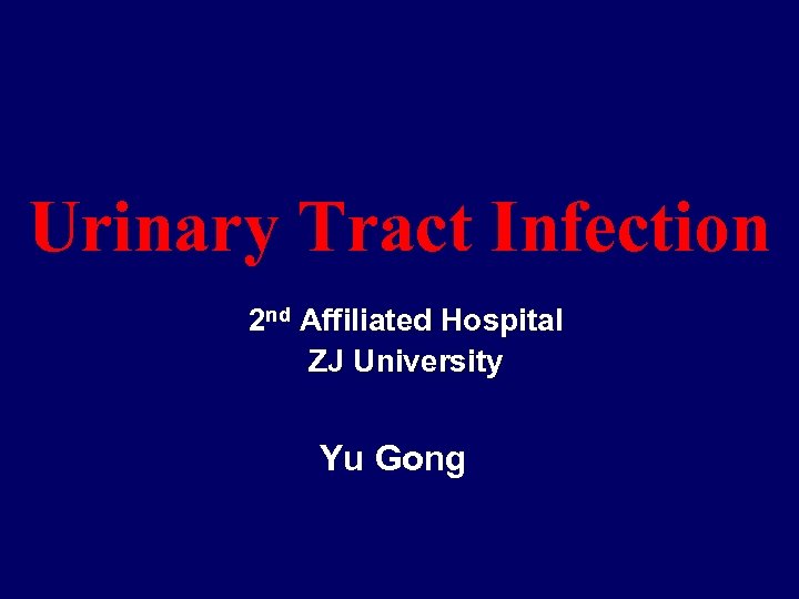 Urinary Tract Infection 2 nd Affiliated Hospital ZJ University Yu Gong 