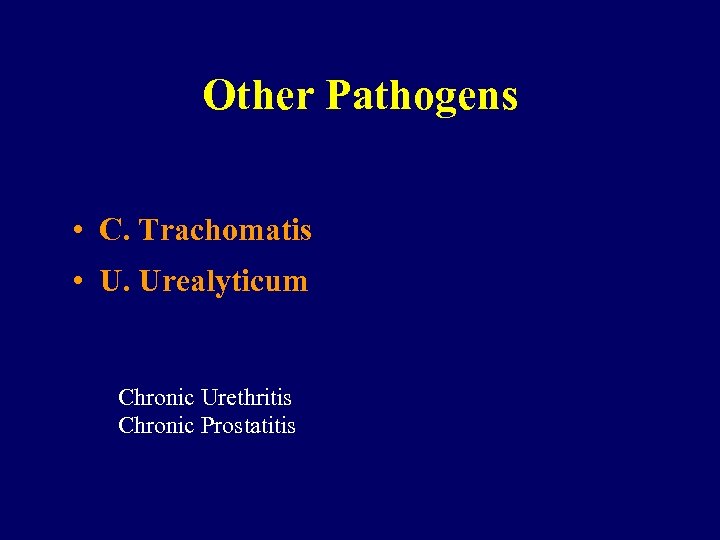 Other Pathogens • C. Trachomatis • U. Urealyticum Chronic Urethritis Chronic Prostatitis 