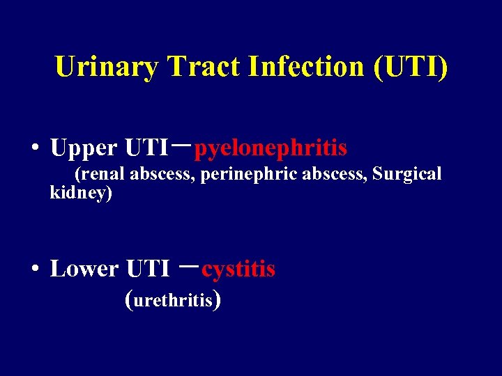 Urinary Tract Infection (UTI) • Upper UTI－pyelonephritis (renal abscess, perinephric abscess, Surgical kidney) •