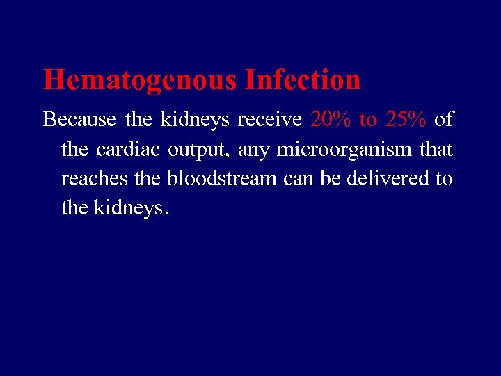 Hematogenous Infection Because the kidneys receive 20% to 25% of the cardiac output, any