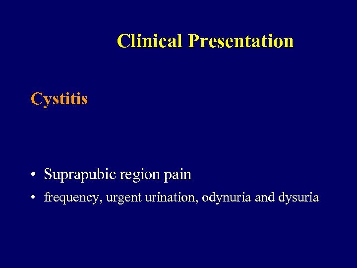 Clinical Presentation Cystitis • Suprapubic region pain • frequency, urgent urination, odynuria and dysuria
