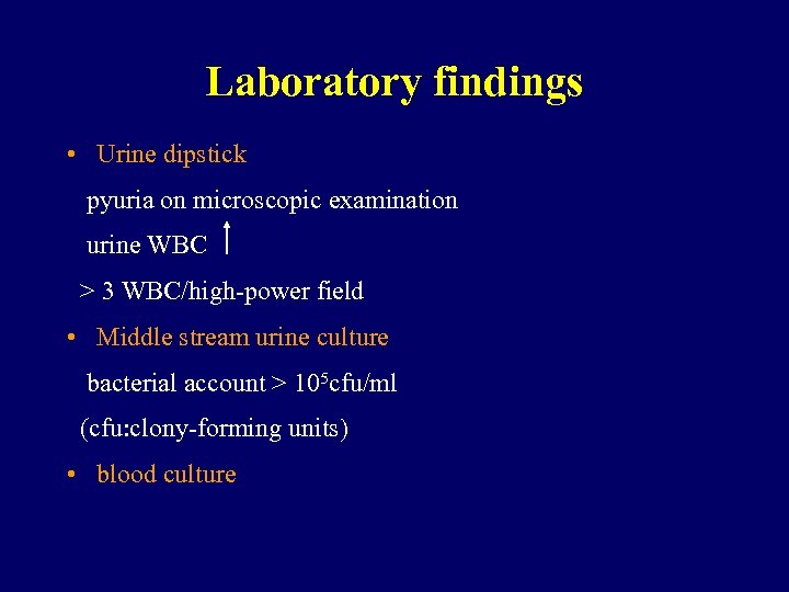 Laboratory findings • Urine dipstick pyuria on microscopic examination urine WBC > 3 WBC/high-power
