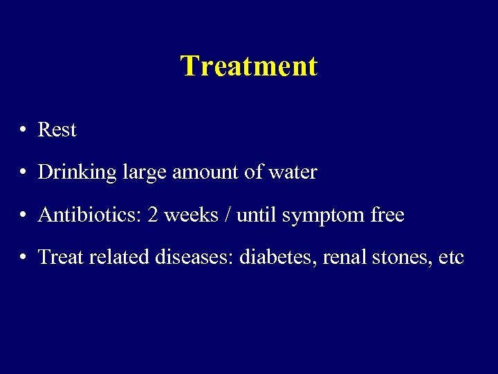 Treatment • Rest • Drinking large amount of water • Antibiotics: 2 weeks /