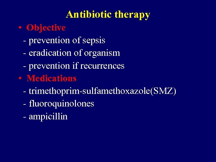 Antibiotic therapy • Objective - prevention of sepsis - eradication of organism - prevention